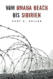 Vom Omaha Beach bis Sibirien: Horror-Odyssee eines deutschen Soldaten (Deutsche Soldaten-Biografien)