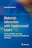 Materials Interaction with Femtosecond Lasers: Theory and Ultra-Large-Scale Simulations of Thermal and Nonthermal Pheomena