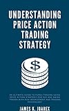 Understanding price action trading strategy: An ultimate guide to forex trading using price action strategy for day and swing trader with risk management and trading psychology (English Edition)