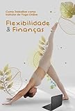 Como Trabalhar como Instrutor de Yoga Online: Flexibilidade e Finanças (Portuguese Edition)