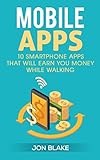 Mobile Apps: 10 Smartphone Apps That Will Earn You Money While Walking (Programming, Android apps, IOS apps, Succes Apps) (English Edition)