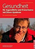 Gesundheit für Jugendliche und Erwachsene mit Down-Syndrom (Edition 21: Bücher von, mit und über Menschen mit dem gewissen Extra Information - Integration - Förderung)