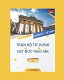 TRỌN BỘ TỪ VỰNG VIỆT ĐỨC THEO ABC: Wörterbuch Vietnamesisch-Deutsch (Nam Anh học tiếng Đức / Nam lernt Deutsch)