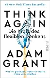 Think Again – Die Kraft des flexiblen Denkens: Was wir gewinnen, wenn wir unsere Pläne umschmeißen | Der New York Times-Bestseller