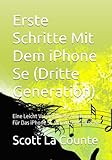 Erste Schritte Mit Dem iPhone Se (Dritte Generation): Eine Leicht Verständliche Anleitung Für Das iPhone SE Von 2022 (Mit iOS 15)