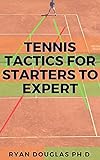 Tennis Tactics For Starters To Expert: Transform Your Game With This Master Guide (English Edition)