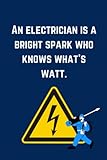 An Electrician is a bright spark who knows what’s watt.Funny Electrician Notebook: Lined Notebook for Work Electrician Sparky Electrical Engineer Apprentice Journal