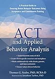 ACT and Applied Behavior Analysis: A Practical Guide to Ensuring Better Behavior Outcomes Using Acceptance and Commitment Training (English Edition)