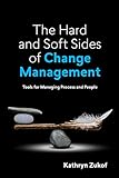 The Hard and Soft Sides of Change Management: Tools for Managing Process and People (English Edition)