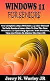 WINDOWS 11 FOR SENIORS: The Complete 2022 Windows 11 User Manual To Help Seniors Learn How To Use The New Windows 11 Operating System. With Pictures,Tips ... To Master The New OS (English Edition)