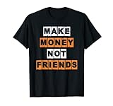 Make Money Not Friends | Unternehmer Geld T-Shirt