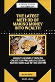 THE LATEST METHOD OF MAKING MONEY INTO WEALTH: USE THIS SIMPLE AND SURPRISING TRICK TO GET OUT OF THE FINANCIAL RAT RACE AND RETIRE ON TIME. (English Edition)