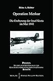 Operation Merkur: Die Eroberung der Insel Kreta im Mai 1941 (PELEUS / Studien zur Archäologie und Geschichte Griechenlands und Zyperns, Band 54)