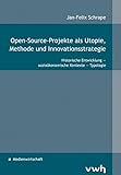 Open-Source-Projekte als Utopie, Methode und Innovationsstrategie: Historische Entwicklung - sozioökonomische Kontexte - Typologie