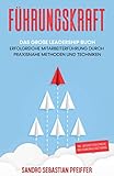 Führungskraft: Das große Leadership Buch - Erfolgreiche Mitarbeiterführung durch praxisnahe Methoden und Techniken inkl. Mitarbeitergespräche und Kommunikationstraining