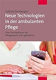 Neue Technologien in der ambulanten Pflege. Wie Smartphones die Pflegepraxis (mit-) gestalten