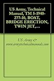 US Army, Technical Manual, TM 5-1940-277-10, BOAT, BRIDGE ERECTION, TWIN JET, ALUMINUM HULL, MODELS USCSBMK 1 (NSN 1940-01-105-5728) AND USCSBMK 2 (1940-01-218-9165) {TM 1940-10/1} (English Edition)