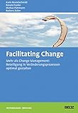 Facilitating Change: Mehr als Change-Management: Beteiligung in Veränderungsprozessen optimal gestalten (Beltz Weiterbildung)