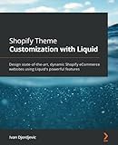 Shopify Theme Customization with Liquid: Design state-of-the-art, dynamic Shopify eCommerce websites using Liquid's powerful features