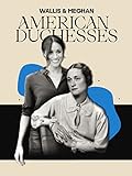 Wallis & Meghan: American Duchesses