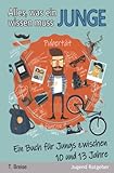Alles, was ein Junge wissen muss: Ein Buch für Jungs zwischen 10 und 13 J