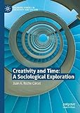 Creativity and Time: A Sociological Exploration (Palgrave Studies in Creativity and Culture)