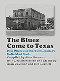 The Blues Come to Texas: Paul Oliver and Mack McCormick's Unfinished Book (John and Robin Dickson Series in Texas Music, sponsored by the Center for Texas ... Texas State University) (English Edition)