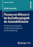 Planung von Milkruns in der Beschaffungslogistik der Automobilindustrie: Ein Ansatz zur Integration von Bestandsmanagement und Tourenplanung (Produktion und Logistik)