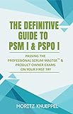 The Definitive Guide to PSM I and PSPO I: Passing the Professional Scrum™ Master and Product Owner Exams on Your First Try. (The Definitive Guides to Scrum Exams) (English Edition)