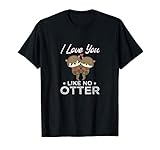 I Love You Like No Otter - Lustiges Und Süßes Otter Spruch T-Shirt