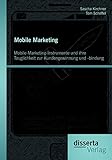Mobile Marketing: Mobile-Marketing-Instrumente und ihre Tauglichkeit zur Kundengewinnung und -bindung