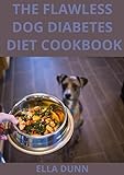 The Flawless Dog Diabetes Diet Cookbook : A Comprehensive List Of Recipes To Rid Your Dogs Of Diabetes And Make Them Live A Healthy Life! (English Edition)