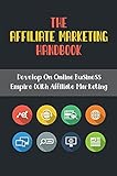 The Affiliate Marketing Handbook: Develop On Online Business Empire With Affiliate Marketing: Tips How To Make Money With Affiliate Marketing (English Edition)
