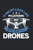 It Might Look Like I'm Listening But In My Head I Fly Drones: Drohne & Drohnen Pilot Notizbuch 6'x9' Pilot Quadrocopter Geschenk