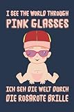 I see the world through pink glasses. Ich seh die Welt durch die rosarote Brille: Notizbuch (6“ x 9“ ~ DinA5) 120 linierte Seiten Personalisiertes ... als Geschenk zu allen möglichen Anlässen