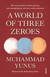 Yunus, M: World of Three Zeroes: the new economics of zero poverty, zero unemployment, and zero carbon emissions