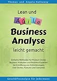 Lean und Agile Business Analyse leicht gemacht: Einfache Methoden für Product Owner, Business Analysten und Business-Experten zur Ermittlung von Anforderungen, User Stories, Features und Szenarien