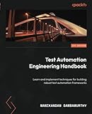 Test Automation Engineering Handbook: Learn and implement techniques for building robust test automation frameworks