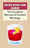 The Complete Manual of Cocktail Mixology: RECIPE BOOK AND GUIDES (English Edition)