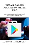 INSTALL GOOGLE PLAY APP ON KINDLE FIRE: Basic Instructions on how to Install Google Play AppStore on Kindle Fire (English Edition)