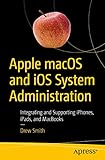 Apple macOS and iOS System Administration: Integrating and Supporting iPhones, iPads, and MacBooks