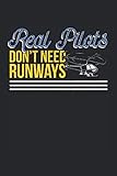 Real Pilots Don't Need Runways: Luftfahrzeugführer & Berufspilot Notizbuch 6'x9' Pilotenalphabet Geschenk Für Pilot