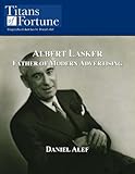 Albert Lasker: Father of Modern Advertising (English Edition)
