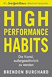 High Performance Habits: Die Kunst, außergewöhnlich zu werden. Mit positivem Denken und dem richtigen Mindset zu langfristigem Erfolg