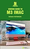 SENIORS GUIDE TO M3 IMAC: The Ultimate Graphics Illustrated Manual for seniors and Novice to Learn How to Use & Master the New Apple M3 Chip iMac with ... a pro (MacBook Manuals 6) (English Edition)