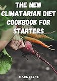 THE NEW CLIMATARIAN DIET COOKBOOK FOR STARTERS : Special Meal Plan And Healthy Recipes For Wellbeing (English Edition)