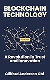 BLOCKCHAIN TECHNOLOGY: A Revolution in Trust and Innovation (English Edition)