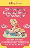 20 kroatisch Kurzgeschichten für Anfänger: Inklusive deutscher Übersetzungen zur Verbesserung Ihrer Sprachkenntnisse (Sprechen Sie Kroatisch 3)