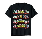 I Have No Shelf Control Book Collector Book Love Spruch T-Shirt