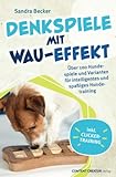 Denkspiele mit Wau-Effekt - Über 100 Hundespiele und Varianten für intelligentes und spaßiges Hundetraining